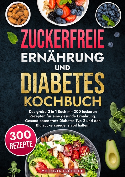 Zuckerfreie Ern&auml;hrung und Diabetes Kochbuch - Victoria Fr&ouml;hlich
