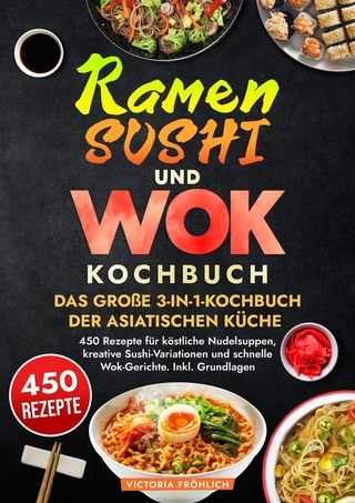 Ramen, Sushi und Wok - Das große 3-in-1-Kochbuch der asiatischen Küche