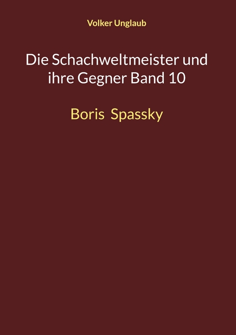 Die Schachweltmeister und ihre Gegner Band 10 - Volker Unglaub