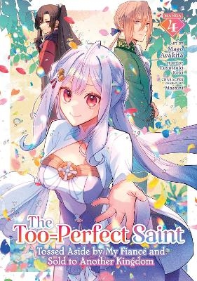 The Too-Perfect Saint: Tossed Aside by My Fianc&eacute; and Sold to Another Kingdom (Manga) Vol. 4 - Fuyutsuki Koki