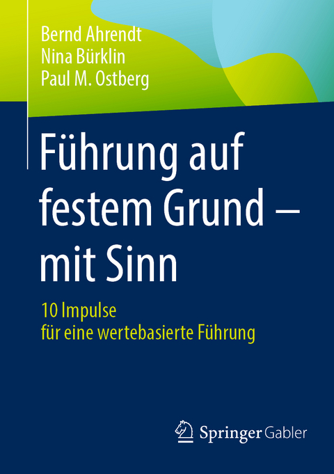 F&uuml;hrung auf festem Grund &ndash; mit Sinn - Bernd Ahrendt, Nina B&uuml;rklin, Paul M. Ostberg