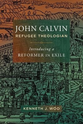 John Calvin, Refugee Theologian