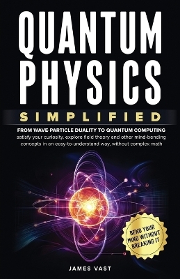 Quantum Physics Simplified - James Vast