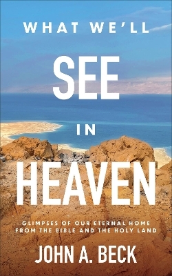 What We'll See in Heaven - John A. Beck
