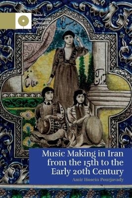 Music Making in Iran from the 15th to the Early 20th Century - Amir Hosein Pourjavady