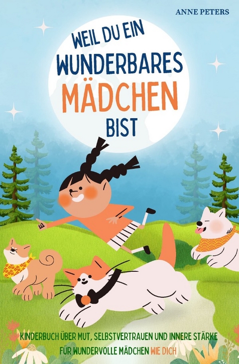 Weil du ein wunderbares M&auml;dchen bist - Kinderbuch &uuml;ber Mut, Selbstvertrauen und innere St&auml;rke f&uuml;r wundervolle M&auml;dchen wie dich - Anne Peters