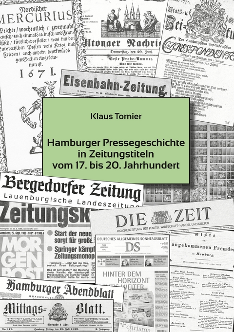 Hamburger Pressegeschichte in Zeitungstiteln vom 17 . bis 20. Jahrhundert - Klaus Tornier