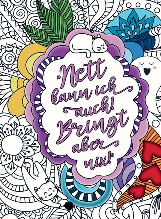 Nett kann ich auch! Bringt aber nix! – Das freche Malbuch für Erwachsene. Mandalas mit Biss und humorvollen Flüchen und Sprüchen!