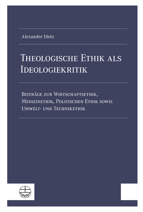 Theologische Ethik als Ideologiekritik - Alexander Dietz