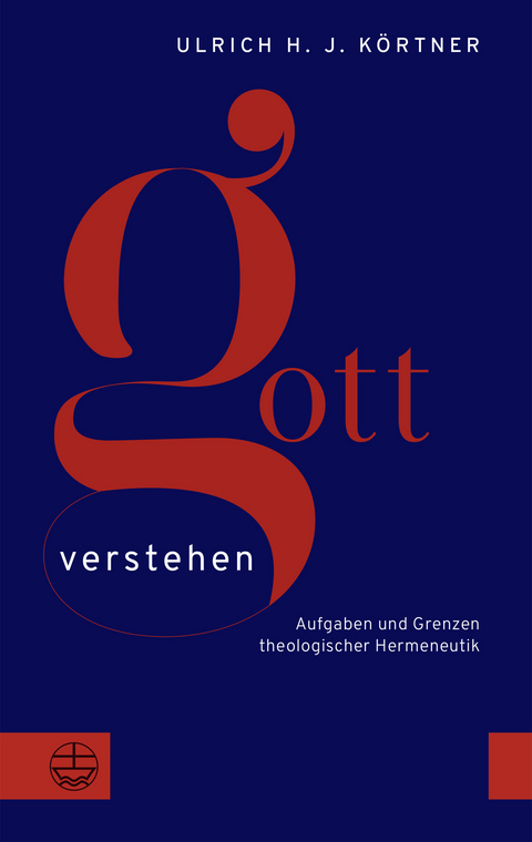 Gott verstehen - Ulrich H. J. K&ouml;rtner