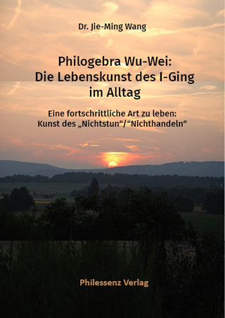 Philogebra Wu-Wei: Die Lebenskunst des I-Ging im Alltag