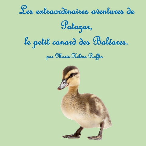 Les extraordinaires aventures de Patazar, le petit canard des Bal&eacute;ares - Marie Helene Raffin