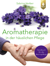 Aromatherapie in der h&auml;uslichen Pflege - Sabrina Herber
