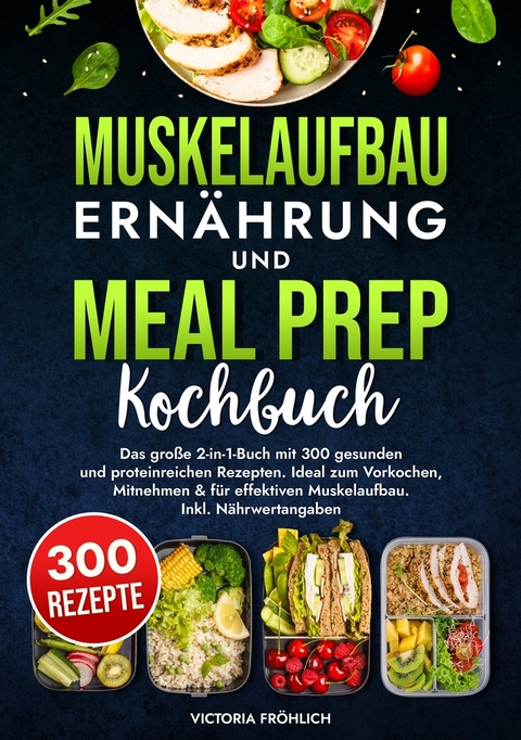 Muskelaufbau Ern&auml;hrung und Meal Prep Kochbuch - Victoria Fr&ouml;hlich