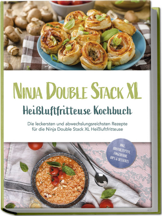Ninja Double Stack XL Heißluftfritteuse Kochbuch: Die leckersten und abwechslungsreichsten Rezepte für die Ninja Double Stack XL Heißluftfritteuse - inkl. Brotrezepten, Fingerfood, Dips & Desserts