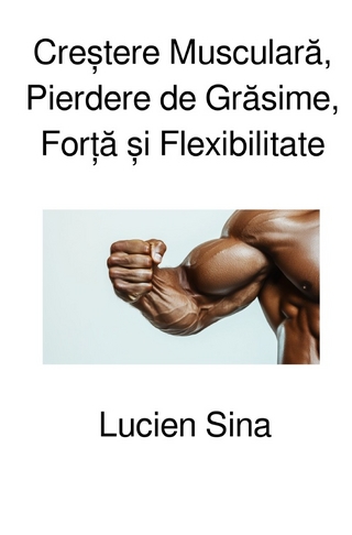 Creștere Musculară, Pierdere de Grăsime, Forță și Flexibilitate