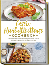 Cosori Heißluftfritteuse Kochbuch: Die leckersten und abwechslungsreichsten Airfryer Rezepte für jeden Geschmack und Anlass - inkl. Broten, Fingerfood, Salaten & Dips - Maren Bertram