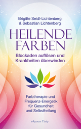 Heilende Farben &ndash; Farbtherapie und Frequenz-Energetik f&uuml;r Gesundheit und Selbstheilung - Sebastian Lichtenberg, Brigitte Seidl-Lichtenberg