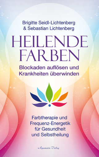 Heilende Farben – Farbtherapie und Frequenz-Energetik für Gesundheit und Selbstheilung