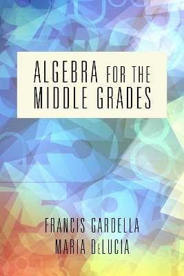 Algebra for the Middle Grades - Francis Gardella, Maria DeLucia