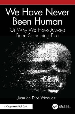 We Have Never Been Human - Juan de Dios V&aacute;zquez