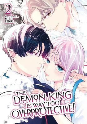 The Demon King is Way Too Overprotective! Vol. 2 - Miko Senri