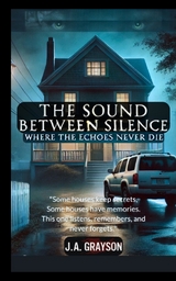 The Sound Between Silence: Where The Echoes Never Die - J. A. Grayson