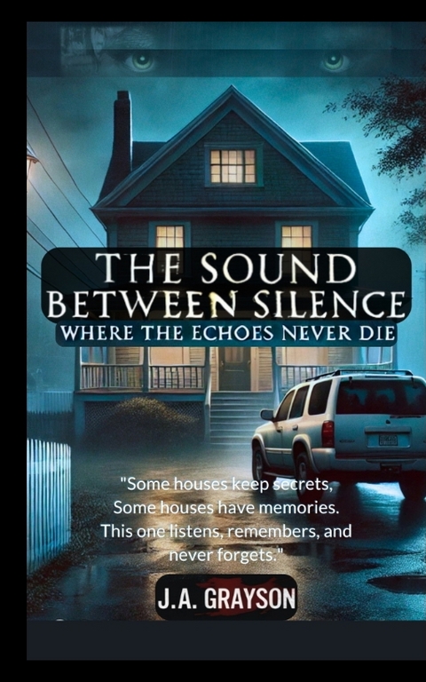 The Sound Between Silence: Where The Echoes Never Die - J. A. Grayson