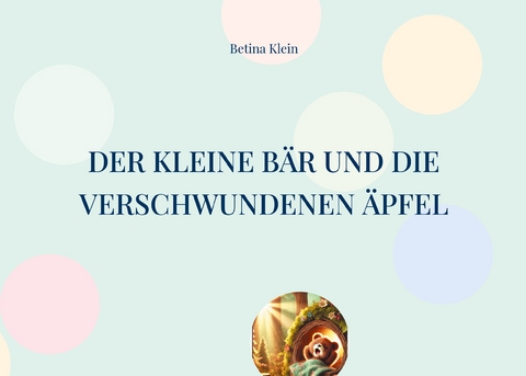 Der kleine B&auml;r und die verschwundenen &Auml;pfel - Betina Klein