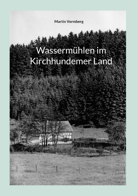 Wasserm&uuml;hlen im Kirchhundemer Land - Martin Vormberg