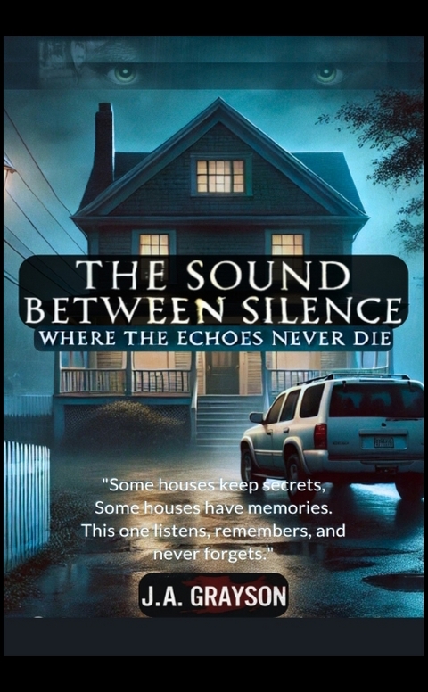 The Sound Between Silence: Where The Echoes Never Die - J. A. Grayson