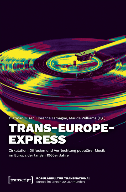 Trans-Europe-Express &ndash; Zirkulation, Diffusion und Verflechtung popul&auml;rer Musik im Europa der langen 1960er Jahre - 