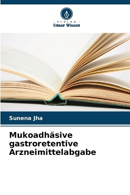 Mukoadh&auml;sive gastroretentive Arzneimittelabgabe - Sunena Jha