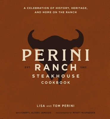 The Perini Ranch Steakhouse Cookbook - Lisa Perini, Tom Perini