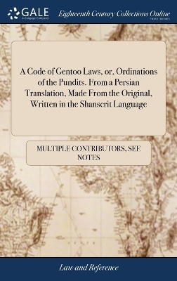 A Code of Gentoo Laws, or, Ordinations of the Pundits. From a Persian Translation, Made From the Original, Written in the Shanscrit Language