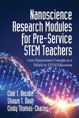 Nanoscience Research Modules for Pre-Service STEM Teachers - Clair T. Berube, Shawn T. Dash, Cindy Thomas-Charles