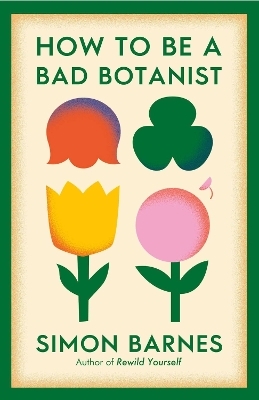 How to be a Bad Botanist - Simon Barnes
