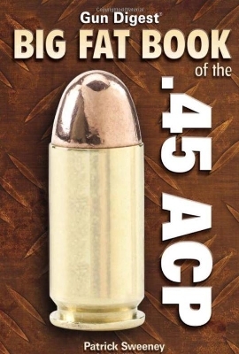 Gun Digest Big Fat Book of the .45 ACP - Patrick Sweeney