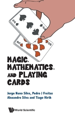 Magic, Mathematics, And Playing Cards - Jorge Nuno Silva, Pedro Jorge Santos Freitas, Alexandre Silva, Tiago Hirth