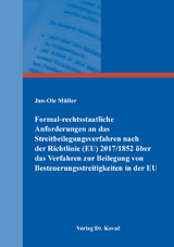 Formal-rechtsstaatliche Anforderungen an das Streitbeilegungsverfahren nach der Richtlinie (EU) 2017/1852 &uuml;ber das Verfahren zur Beilegung von Besteuerungsstreitigkeiten in der EU - Jan-Ole M&uuml;ller
