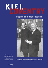 Kiel &ndash; Coventry. Beginn einer Freundschaft. Provost Howards Besuch in Kiel 1947. Kiel &ndash; Coventry. The Beginning of a Friendship. Provost Howard&rsquo;s Visit to Kiel in 1947. - 