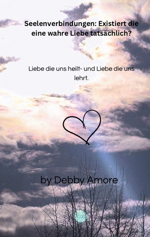 Seelenverbindungen: Existiert die eine wahre Liebe tats&auml;chlich? - Debby Amore