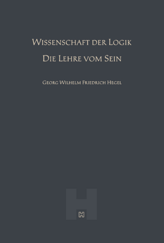 Wissenschaft der Logik – Die Lehre vom Sein (Hegel Werke I)