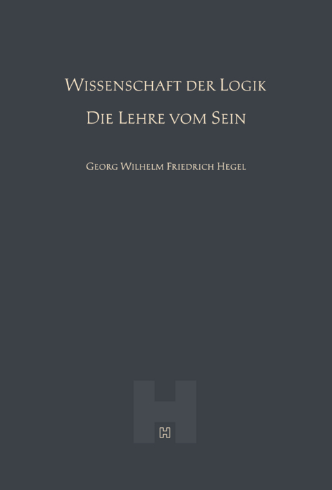 Wissenschaft der Logik &ndash; Die Lehre vom Sein (Hegel Werke I) - Georg Wilhelm Friedrich Hegel
