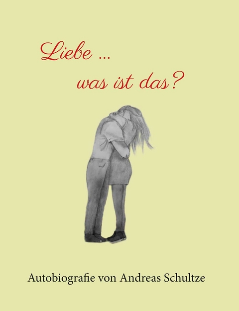 Liebe &hellip; was ist das? - Andreas Schultze