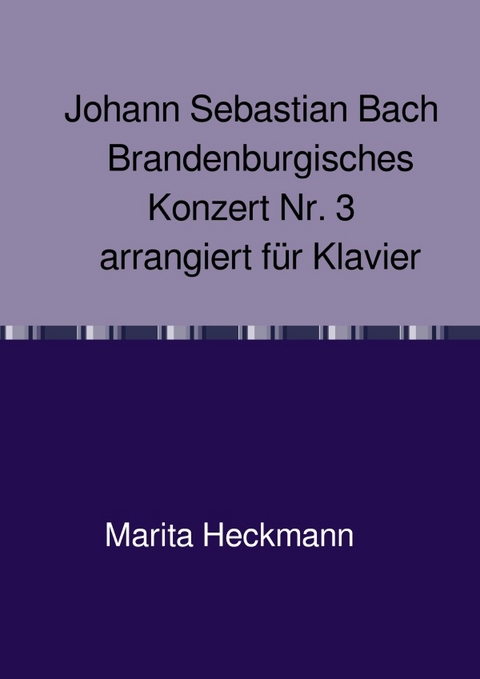 Johann Sebastian Bach Brandenburgisches Konzert Nr. 3 arrangiert f&uuml;r Klavier - Marita Heckmann