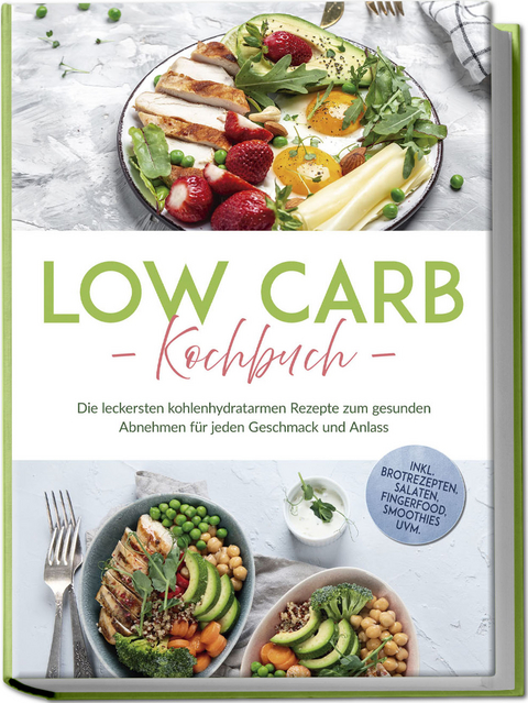 Low Carb Kochbuch: Die leckersten kohlenhydratarmen Rezepte zum gesunden Abnehmen f&uuml;r jeden Geschmack und Anlass - inkl. Brotrezepten, Salaten, Fingerfood, Smoothies uvm. - Anneliese Heller
