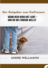 Der Ratgeber zum Kotfressen - Andre Wellmann