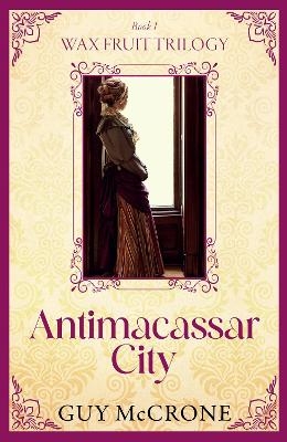 Wax Fruit Trilogy: Antimacassar City - Guy McCrone
