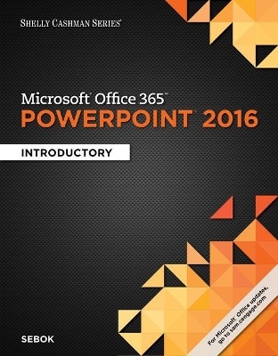 Shelly Cashman Series® Microsoft® Office 365 & PowerPoint 2016 :  Introductory, Loose-leaf Version - Susan Sebok